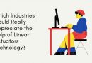 which industries could really appreciate the help of linear actuators technology